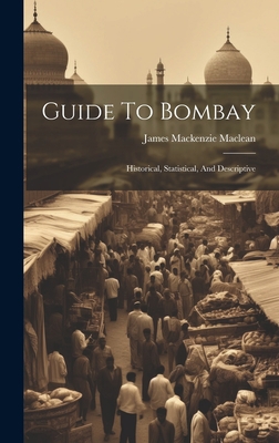 Guide To Bombay: Historical, Statistical, And D... 1019546123 Book Cover
