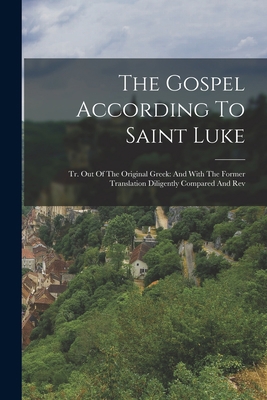 The Gospel According To Saint Luke: Tr. Out Of ... 101566735X Book Cover