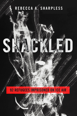 Shackled: 92 Refugees Imprisoned on Ice Air 0520398653 Book Cover