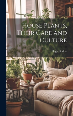 House Plants, Their Care and Culture 1020363746 Book Cover