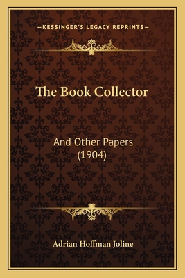 The Book Collector: And Other Papers (1904) 1167206525 Book Cover