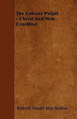 The Calvary Pulpit - Christ And Him Crucified 1445599120 Book Cover