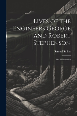 Lives of the Engineers George and Robert Stephe... 1021330221 Book Cover