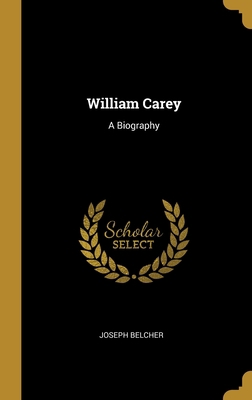 William Carey: A Biography 1012247058 Book Cover