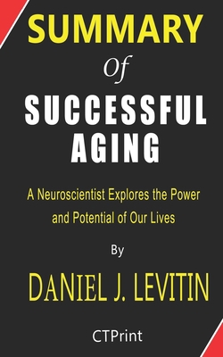 Paperback Summary of Successful Aging By Daniel J. Levitin | A Neuroscientist Explores the Power and Potential of Our Lives. Book