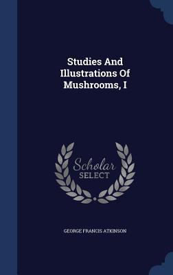 Studies And Illustrations Of Mushrooms, I 1340058006 Book Cover