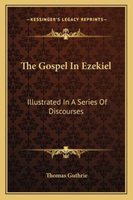 The Gospel In Ezekiel: Illustrated In A Series ... 1162970030 Book Cover