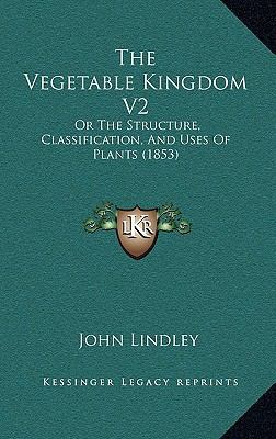 The Vegetable Kingdom V2: Or The Structure, Cla... 1167250672 Book Cover