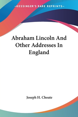 Abraham Lincoln And Other Addresses In England 0548465967 Book Cover