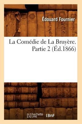 La Comédie de la Bruyère. Partie 2 (Éd.1866) [French] 2012680062 Book Cover