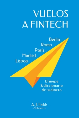 Vuelos a fintech: El mapa y diccionario de tu d... [Spanish] B092KCS7CX Book Cover
