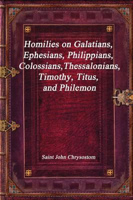 Homilies on Galatians, Ephesians, Philippians, ... 1980351619 Book Cover