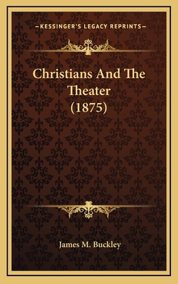 Christians and the Theater (1875) 1164239538 Book Cover