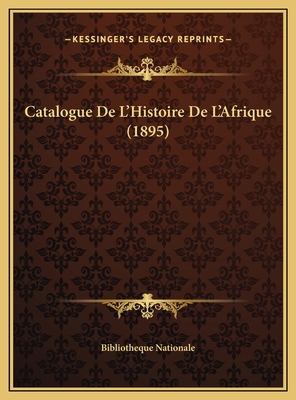 Catalogue De L'Histoire De L'Afrique (1895) [French] 1169764363 Book Cover