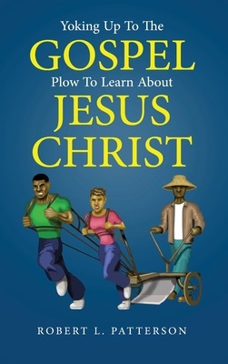 Yoking Up to the Gospel: Plow to Learn About Je... 1645521117 Book Cover