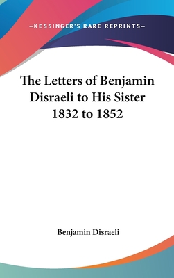 The Letters of Benjamin Disraeli to His Sister ... 1432605917 Book Cover