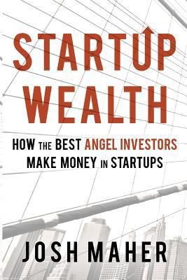 Startup Wealth: How the Best Angel Investors Ma... 1533606013 Book Cover