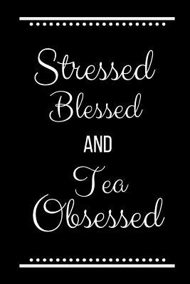 Stressed Blessed Tea Obsessed: Funny Slogan -12... 1093399813 Book Cover