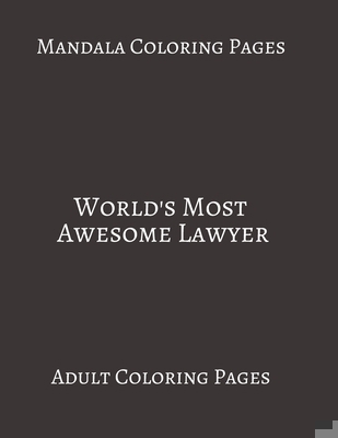 Paperback Mandala Coloring Pages ~ World's Most Awesome Lawyer: Adult Coloring books. Stress Relieving Coloring Pages. Gifts For Lawyer. Book