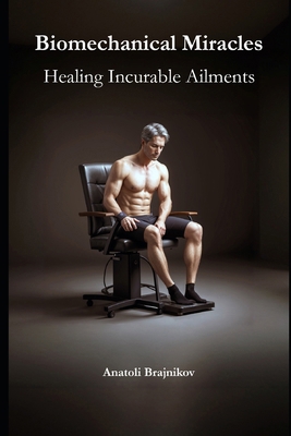 Biomechanical Miracles: Healing Incurable Ailments B0CXGYZQ9V Book Cover