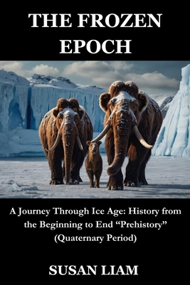 The Frozen Epoch: A Journey Through Ice Age: Hi... B0DDGNRZB8 Book Cover