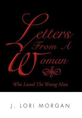 Letters From A Woman Who Loved The Wrong Man 1479709654 Book Cover