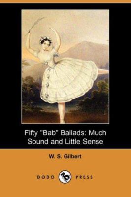 Fifty Bab Ballads: Much Sound and Little Sense ... 1406528471 Book Cover