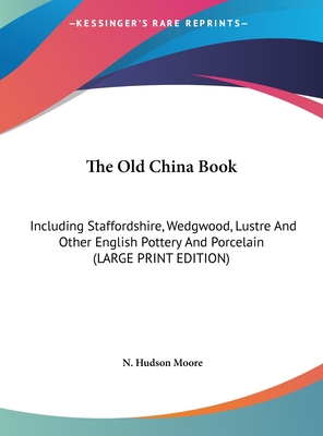 The Old China Book: Including Staffordshire, We... [Large Print] 1169964605 Book Cover