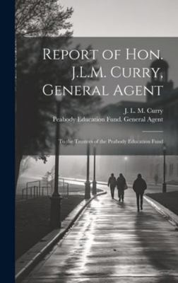 Report of Hon. J.L.M. Curry, General Agent: To ... 1019945230 Book Cover