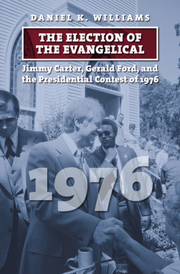 The Election of the Evangelical: Jimmy Carter, ... 0700629122 Book Cover