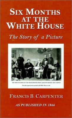 Six Months at the White House with Abraham Linc... 1582181233 Book Cover