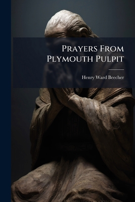 Prayers From Plymouth Pulpit: Henry Ward Beecher 1279704578 Book Cover