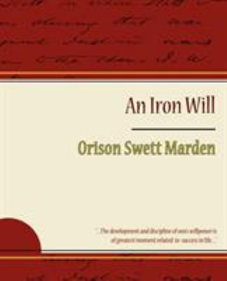 The Iron Will - Orison Swett Marden 1604244402 Book Cover