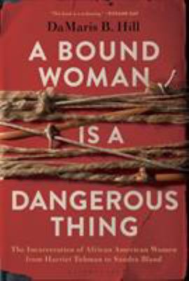 A Bound Woman Is a Dangerous Thing: The Incarce... 1635572614 Book Cover