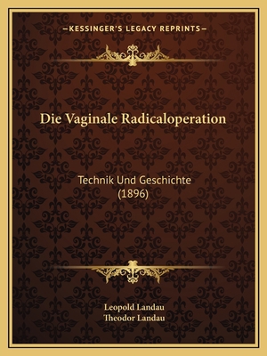 Die Vaginale Radicaloperation: Technik Und Gesc... [German] 1168391377 Book Cover