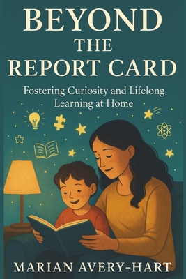 Beyond the Report Card: Fostering Curiosity and... B0FRXSJ8M2 Book Cover
