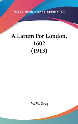 A Larum for London, 1602 (1913) 116172690X Book Cover