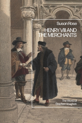 Henry VIII and the Merchants: The World of Step... 1350343498 Book Cover