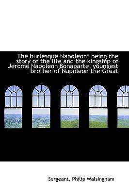 The Burlesque Napoleon; Being the Story of the ... 1110342780 Book Cover