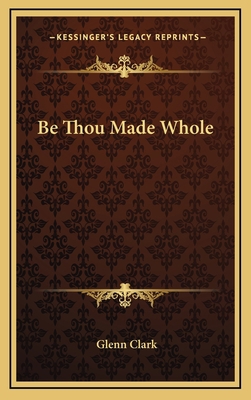 Be Thou Made Whole 1163386332 Book Cover