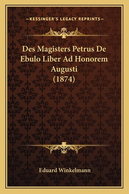 Des Magisters Petrus De Ebulo Liber Ad Honorem ... [German] 1166714020 Book Cover