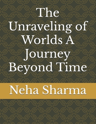 The Unraveling of Worlds A Journey Beyond Time B0DTTVLG7N Book Cover