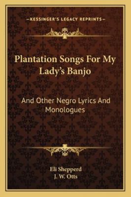 Plantation Songs for My Lady's Banjo: And Other... 116322975X Book Cover