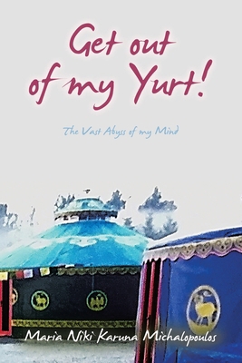 Get out of my Yurt!: The Vast Abyss of my Mind B0DG5YYWS7 Book Cover