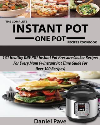 The Complete Instant Pot One Pot Recipes Cookbook: 131 Healthy One Pot Instant Pot Pressure Cooker Recipes for Every Mum (+Instant Pot Time Guide for Over 300 Recipes) 1534711570 Book Cover