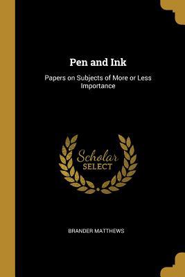 Pen and Ink: Papers on Subjects of More or Less... 0469727772 Book Cover