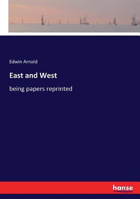 East and West: being papers reprinted 3337250890 Book Cover