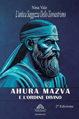 Ahura Mazva e L'ordine Divino: L'antica Saggezz... [Italian] 6599776124 Book Cover