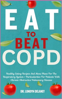 Eat to Beat Copd: Healthy Eating Recipes And Me...            Book Cover