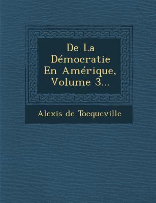 De La Démocratie En Amérique, Volume 3... [French] 1249930324 Book Cover